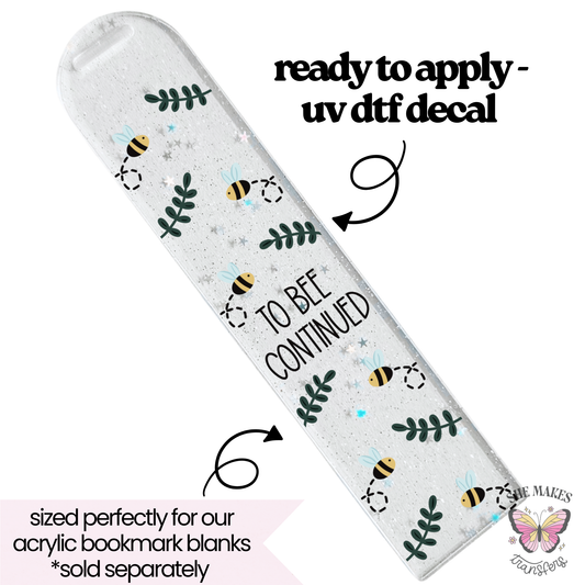 To Bee Continued bookmark uv dtf